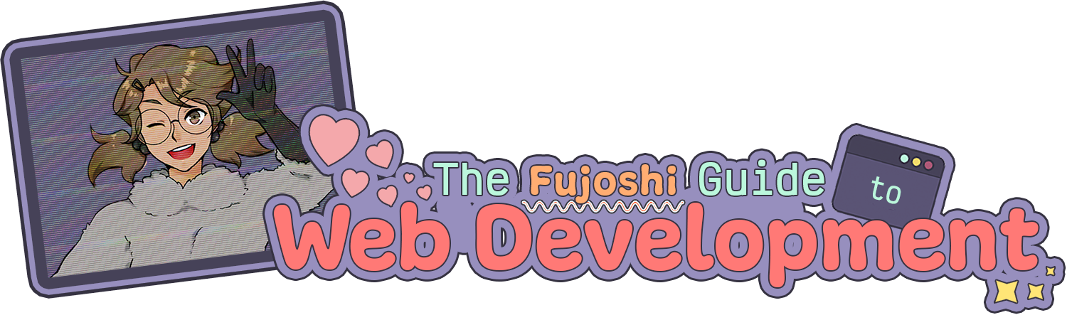 The logo for The Fujoshi Guide to Web Development. The graphic is aqua, orange, and pink text surrounded by a lavender bubble. Pink hearts bubble up from the word ‘web’ in the title. The word ‘to’ is framed by a terminal. On the left side of the title is a stylized computer screen showing an image of Boba-tan, the BobaBoard Mascot, wearing a raccoon kigurumi, glasses, and waving in greeting.
